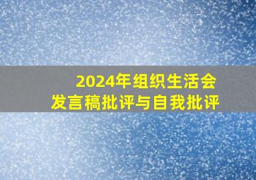 2024年组织生活会发言稿批评与自我批评