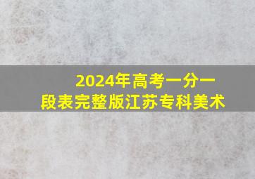 2024年高考一分一段表完整版江苏专科美术