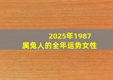 2025年1987属兔人的全年运势女性