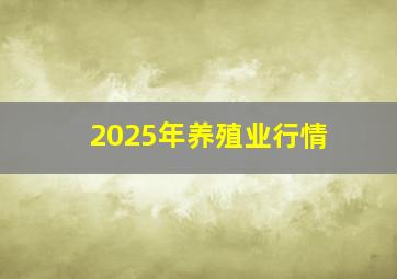 2025年养殖业行情