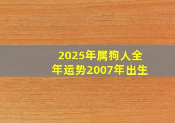 2025年属狗人全年运势2007年出生