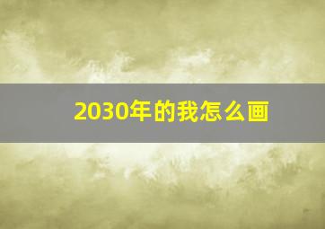 2030年的我怎么画