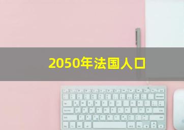 2050年法国人口