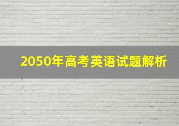 2050年高考英语试题解析