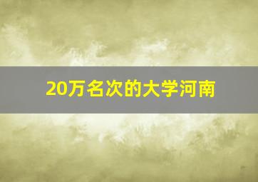 20万名次的大学河南