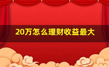 20万怎么理财收益最大