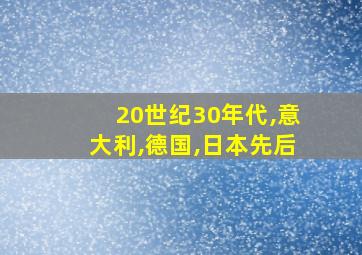 20世纪30年代,意大利,德国,日本先后