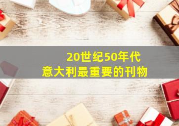 20世纪50年代意大利最重要的刊物