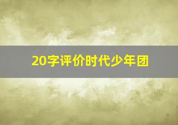 20字评价时代少年团