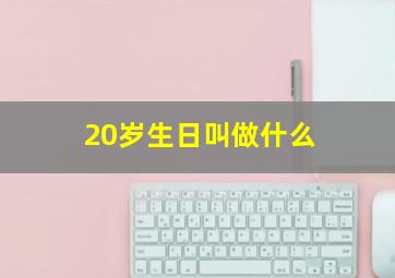 20岁生日叫做什么