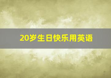 20岁生日快乐用英语