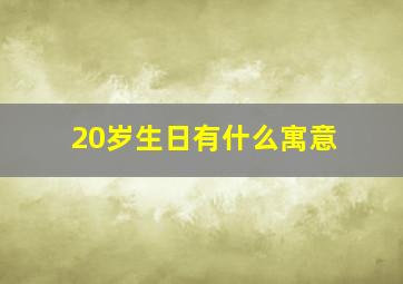 20岁生日有什么寓意