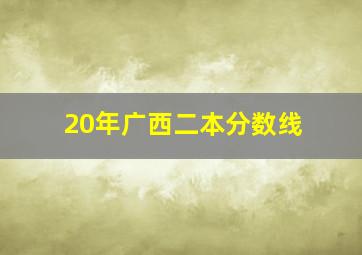 20年广西二本分数线