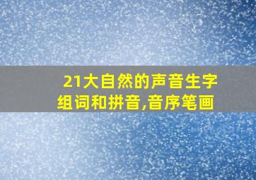 21大自然的声音生字组词和拼音,音序笔画