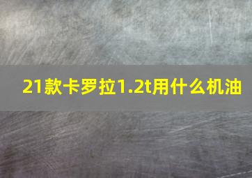 21款卡罗拉1.2t用什么机油