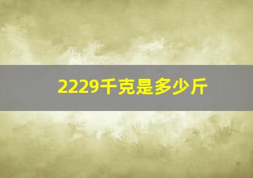 2229千克是多少斤