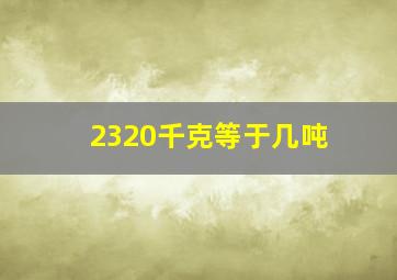 2320千克等于几吨