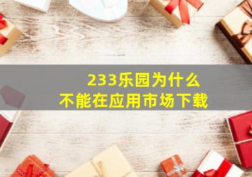 233乐园为什么不能在应用市场下载