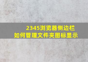 2345浏览器侧边栏如何管理文件夹图标显示