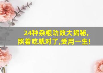 24种杂粮功效大揭秘,照着吃就对了,受用一生!