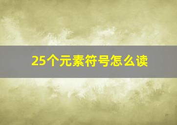 25个元素符号怎么读