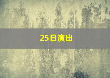 25日演出