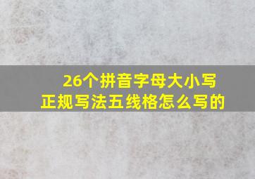 26个拼音字母大小写正规写法五线格怎么写的