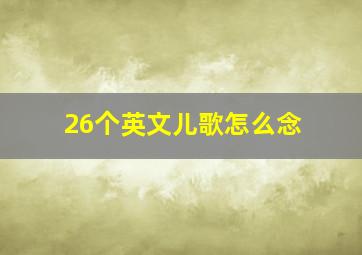 26个英文儿歌怎么念