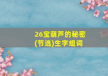 26宝葫芦的秘密(节选)生字组词