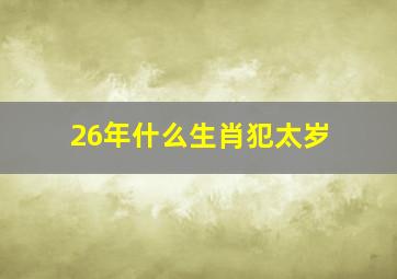 26年什么生肖犯太岁