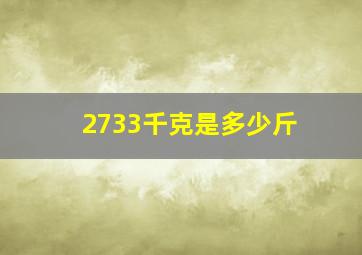 2733千克是多少斤