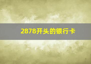 2878开头的银行卡