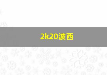 2k20波西