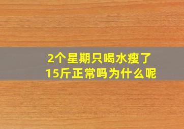 2个星期只喝水瘦了15斤正常吗为什么呢