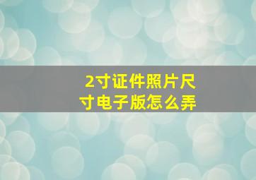 2寸证件照片尺寸电子版怎么弄