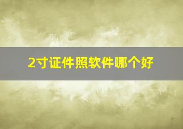 2寸证件照软件哪个好