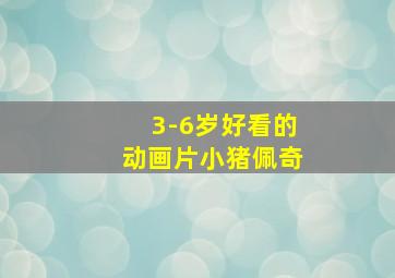 3-6岁好看的动画片小猪佩奇