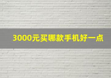 3000元买哪款手机好一点