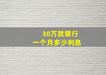 30万放银行一个月多少利息