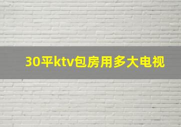 30平ktv包房用多大电视