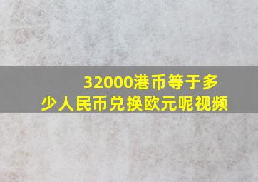 32000港币等于多少人民币兑换欧元呢视频