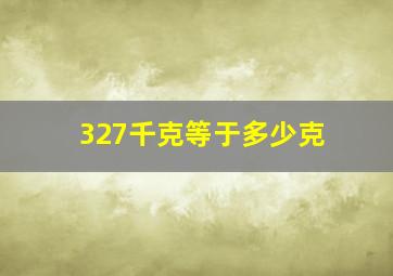 327千克等于多少克