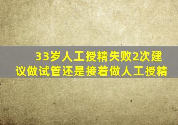 33岁人工授精失败2次建议做试管还是接着做人工授精