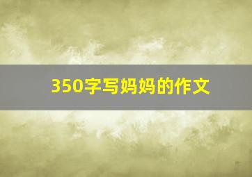 350字写妈妈的作文