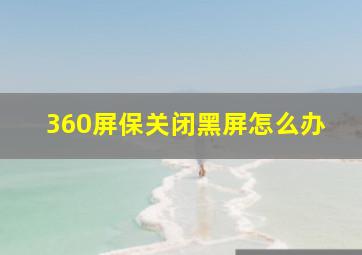 360屏保关闭黑屏怎么办