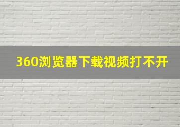 360浏览器下载视频打不开