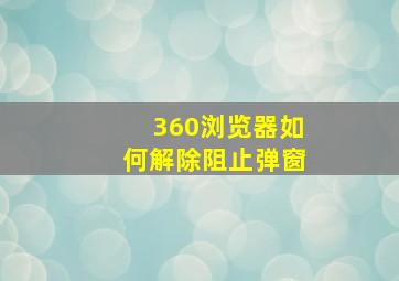 360浏览器如何解除阻止弹窗