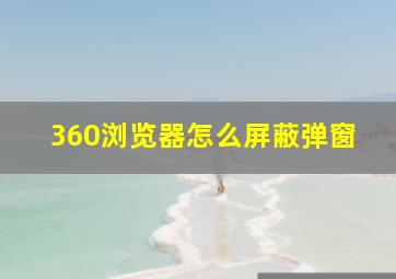 360浏览器怎么屏蔽弹窗