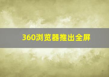 360浏览器推出全屏