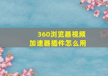 360浏览器视频加速器插件怎么用